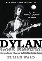 Dylan Goes Electric! Newport; Seeger; Dylan; and the Night That Split the Sixties